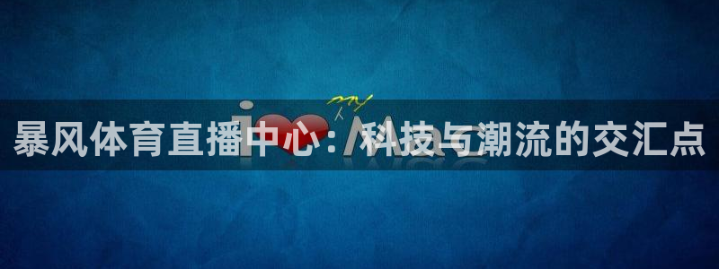 暴风体育直播中心：科技与潮流的交汇点