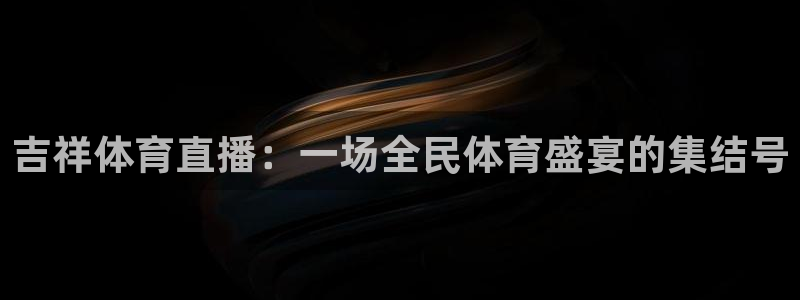 吉祥体育直播：一场全民体育盛宴的集结号